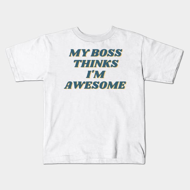My Boss Thinks I'm Awesome Kids T-Shirt by casualism